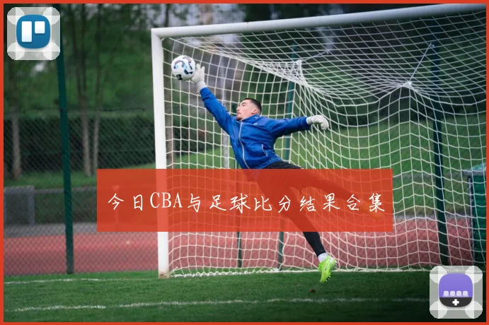今日CBA与足球比分结果合集