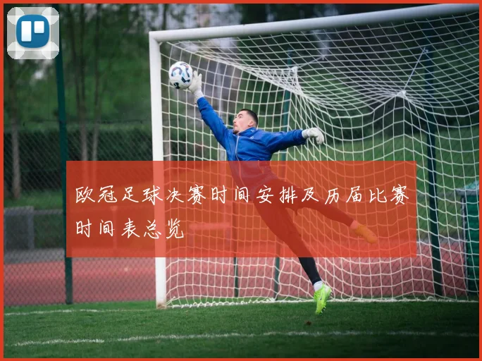 欧冠足球决赛时间安排及历届比赛时间表总览