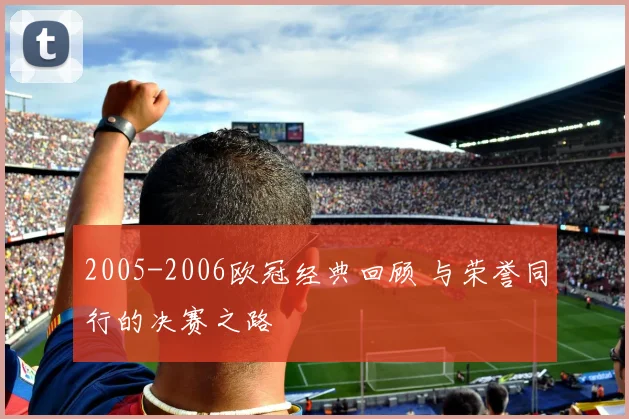 2005-2006欧冠经典回顾 与荣誉同行的决赛之路