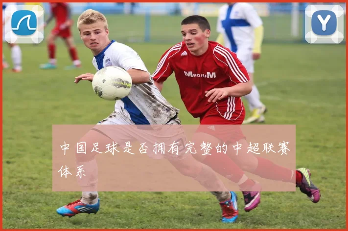 中国足球是否拥有完整的中超联赛体系