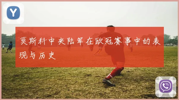 莫斯科中央陆军在欧冠赛事中的表现与历史